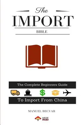 Die Import-Bibel: Der komplette Leitfaden für Einsteiger zum erfolgreichen Importieren aus China - The Import Bible: The Complete Beginner's Guide to Successful Importing from China