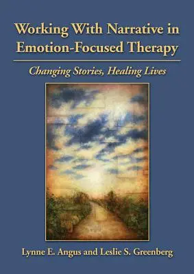 Arbeit mit Erzählungen in der emotionsfokussierten Therapie: Geschichten verändern, Leben heilen - Working with Narrative in Emotion-Focused Therapy: Changing Stories, Healing Lives