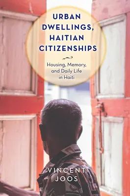 Urbane Behausungen, haitianische Staatsbürgerschaften: Wohnen, Erinnerung und das tägliche Leben in Haiti - Urban Dwellings, Haitian Citizenships: Housing, Memory, and Daily Life in Haiti