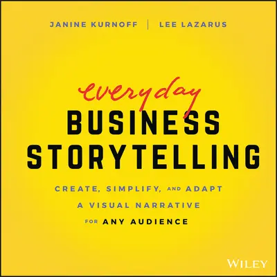 Alltägliches Business Storytelling: Erstellen, Vereinfachen und Anpassen einer visuellen Erzählung für jede Zuhörerschaft - Everyday Business Storytelling: Create, Simplify, and Adapt a Visual Narrative for Any Audience