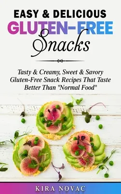 Einfache & leckere glutenfreie Snacks: Leckere & cremige, süße & herzhafte glutenfreie Snack-Rezepte, die besser schmecken als normale Lebensmittel - Easy & Delicious Gluten-Free Snacks: Tasty & Creamy, Sweet & Savory Gluten-Free Snack Recipes That Taste Better Than Normal Food