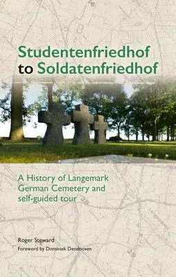 Vom Studentenfriedhof zum Soldatenfriedhof: Die Geschichte des deutschen Friedhofs Langemark und ein Rundgang zur Selbstbesichtigung - Studentenfriedhof to Soldatenfriedhof: A History of Langemark German Cemetery and Self-Guided Tour