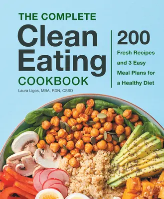 Das komplette Clean-Eating-Kochbuch: 200 frische Rezepte und 3 einfache Mahlzeitenpläne für eine gesunde Ernährung - The Complete Clean Eating Cookbook: 200 Fresh Recipes and 3 Easy Meal Plans for a Healthy Diet