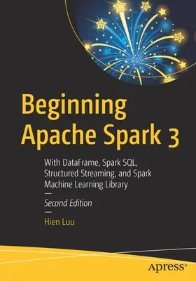 Beginning Apache Spark 3: Mit Dataframe, Spark Sql, strukturiertem Streaming und der Spark Machine Learning Library - Beginning Apache Spark 3: With Dataframe, Spark Sql, Structured Streaming, and Spark Machine Learning Library