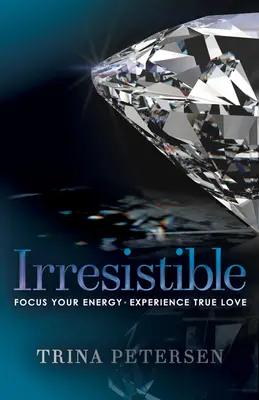 Unwiderstehlich: Fokussieren Sie Ihre Energie, erleben Sie wahre Liebe - Irresistible: Focus Your Energy, Experience True Love