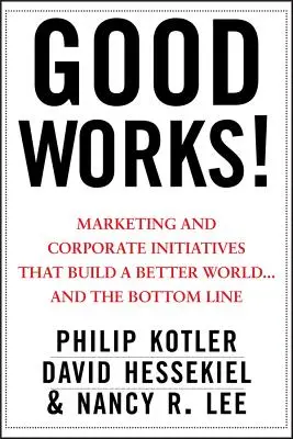 Good Works!: Marketing und Unternehmensinitiativen für eine bessere Welt ... und den Gewinn - Good Works!: Marketing and Corporate Initiatives That Build a Better World...and the Bottom Line