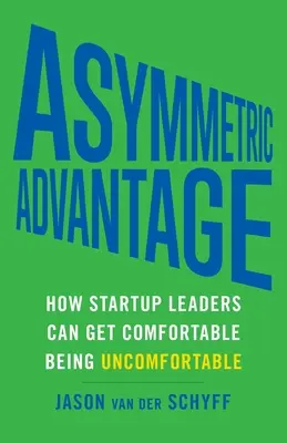 Asymmetrischer Vorteil: Wie Startup-Führungskräfte bequem werden können, wenn sie unbequem sind - Asymmetric Advantage: How Startup Leaders Can Get Comfortable Being Uncomfortable