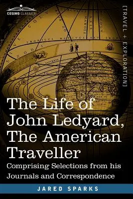 Das Leben von John Ledyard, dem amerikanischen Reisenden: Mit Auszügen aus seinen Tagebüchern und seiner Korrespondenz - The Life of John Ledyard, the American Traveller: Comprising Selections from His Journals and Correspondence