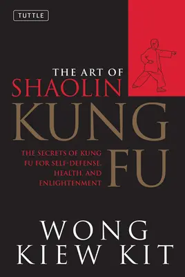 Die Kunst des Shaolin Kung Fu: Die Geheimnisse des Kung Fu für Selbstverteidigung, Gesundheit und Erleuchtung - The Art of Shaolin Kung Fu: The Secrets of Kung Fu for Self-Defense, Health, and Enlightenment