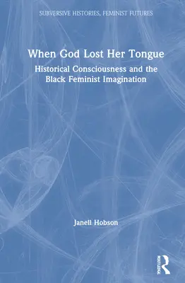 Als Gott seine Zunge verlor: Historisches Bewusstsein und die schwarze feministische Vorstellungskraft - When God Lost Her Tongue: Historical Consciousness and the Black Feminist Imagination