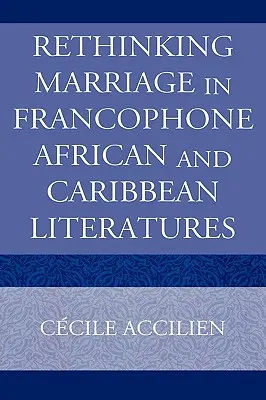 Die Ehe in den frankophonen afrikanischen und karibischen Literaturen neu denken - Rethinking Marriage in Francophone African and Caribbean Literatures