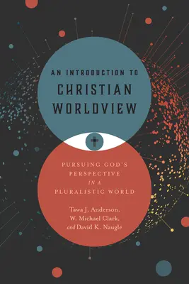 Eine Einführung in die christliche Weltanschauung: Nach Gottes Perspektive in einer pluralistischen Welt suchen - An Introduction to Christian Worldview: Pursuing God's Perspective in a Pluralistic World
