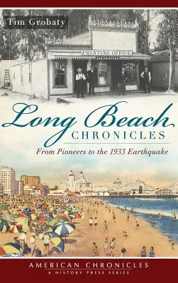 Long Beach Chroniken: Von den Pionieren bis zum Erdbeben 1933 - Long Beach Chronicles: From Pioneers to the 1933 Earthquake