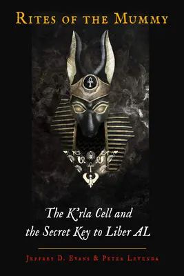 Die Riten der Mumie: Die K'Rla-Zelle und der geheime Schlüssel zu Liber Al - Rites of the Mummy: The K'Rla Cell and the Secret Key to Liber Al