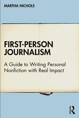 Journalismus aus der Ich-Perspektive: Ein Leitfaden zum Schreiben von persönlichen Sachbüchern mit echter Wirkung - First-Person Journalism: A Guide to Writing Personal Nonfiction with Real Impact