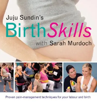 Juju Sundins Fertigkeiten bei der Geburt: Bewährte Schmerzbewältigungstechniken für Ihre Wehen und Geburt - Juju Sundin's Birth Skills: Proven Pain-Management Techniques for Your Labour and Birth