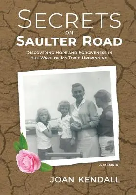 Geheimnisse in der Saulter Road: Die Entdeckung von Hoffnung und Vergebung nach meiner toxischen Erziehung - Secrets on Saulter Road: Discovering Hope and Forgiveness in the Wake of My Toxic Upbringing