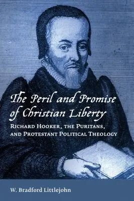 Gefahr und Verheißung der christlichen Freiheit: Richard Hooker, die Puritaner und die protestantische politische Theologie - Peril and Promise of Christian Liberty: Richard Hooker, the Puritans, and Protestant Political Theology