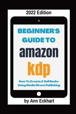 Leitfaden für Einsteiger in Amazon KDP 2022 Edition - Beginner's Guide To Amazon KDP 2022 Edition