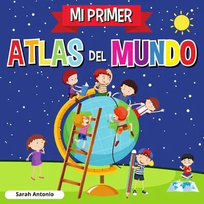 My First Atlas of the World: Kinderatlas der Welt, lustiges und lehrreiches Kinderbuch - Mi Primer Atlas del Mundo: Atlas infantil del mundo, libro infantil divertido y educativo