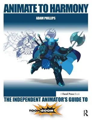 Zur Harmonie animieren: Der Leitfaden für unabhängige Animatoren zu Toon Boom - Animate to Harmony: The Independent Animator's Guide to Toon Boom