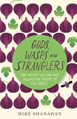 Götter, Wespen und Würger: Die geheime Geschichte und erlösende Zukunft der Feigenbäume - Gods, Wasps and Stranglers: The Secret History and Redemptive Future of Fig Trees