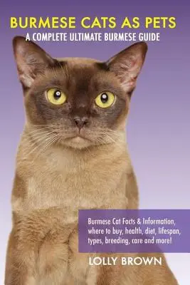 Burma-Katzen als Haustiere: Fakten und Informationen über Burma-Katzen, wo man sie kaufen kann, Gesundheit, Ernährung, Lebensdauer, Arten, Zucht, Pflege und vieles mehr! Eine vollständige Ulti - Burmese Cats as Pets: Burmese Cat Facts & Information, where to buy, health, diet, lifespan, types, breeding, care and more! A Complete Ulti