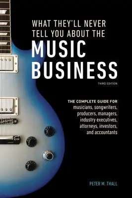 Was sie dir nie über das Musikgeschäft sagen werden, dritte Auflage: Der komplette Leitfaden für Musiker, Songwriter, Produzenten, Manager und Branchenexperten - What They'll Never Tell You about the Music Business, Third Edition: The Complete Guide for Musicians, Songwriters, Producers, Managers, Industry Exec