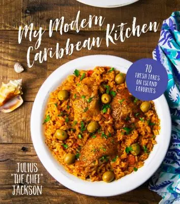 Meine moderne karibische Küche: 70 Neuinterpretationen von Insel-Favoriten - My Modern Caribbean Kitchen: 70 Fresh Takes on Island Favorites