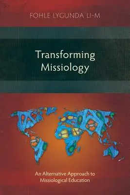 Missiologie transformieren: Ein alternativer Ansatz für die missiologische Ausbildung - Transforming Missiology: An Alternative Approach to Missiological Education