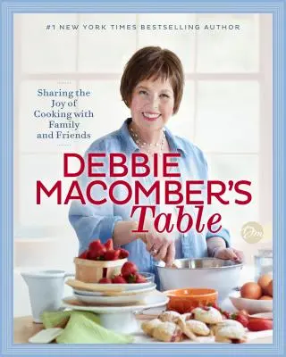 Debbie Macomber's Tisch: Die Freude am Kochen mit Familie und Freunden teilen: Ein Kochbuch - Debbie Macomber's Table: Sharing the Joy of Cooking with Family and Friends: A Cookbook