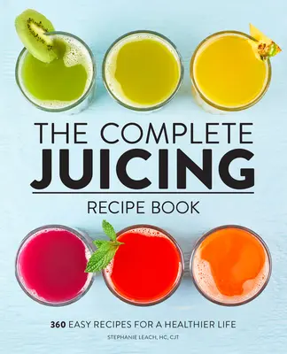 Das komplette Entsaftungsrezeptbuch: 360 einfache Rezepte für ein gesünderes Leben - The Complete Juicing Recipe Book: 360 Easy Recipes for a Healthier Life