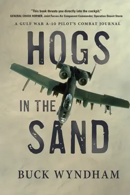 Wildschweine im Sand: Das Gefechtstagebuch eines A-10-Piloten aus dem Golfkrieg - Hogs in the Sand: A Gulf War A-10 Pilot's Combat Journal