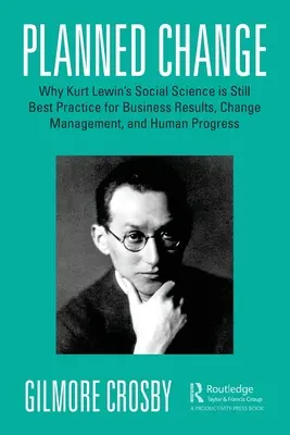 Geplanter Wandel: Warum die Sozialwissenschaft von Kurt Lewin immer noch die beste Praxis für Geschäftsergebnisse, Veränderungsmanagement und menschlichen Fortschritt ist - Planned Change: Why Kurt Lewin's Social Science Is Still Best Practice for Business Results, Change Management, and Human Progress