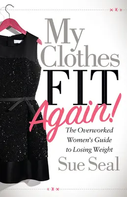 My Clothes Fit Again: Der Leitfaden für überarbeitete Frauen zum Abnehmen - My Clothes Fit Again!: The Overworked Women's Guide to Losing Weight