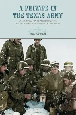 Ein Gefreiter in der texanischen Armee: Im Krieg in Italien, Frankreich und Deutschland mit der 111th Engineers, 36th Division, im Zweiten Weltkrieg - A Private in the Texas Army: At War in Italy, France, and Germany with the 111th Engineers, 36th Division, in World War II