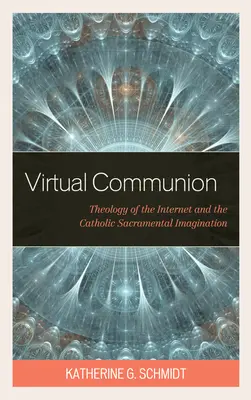 Virtuelle Kommunion: Die Theologie des Internets und die katholische sakramentale Vorstellungskraft - Virtual Communion: Theology of the Internet and the Catholic Sacramental Imagination