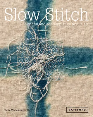 Langsam nähen: Achtsame und kontemplative Textilkunst - Slow Stitch: Mindful and Contemplative Textile Art