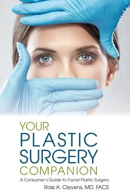 Ihr Begleiter für plastische Chirurgie: Ein Leitfaden für Verbraucher zur plastischen Gesichtschirurgie - Your Plastic Surgery Companion: A Consumer's Guide to Facial Plastic Surgery