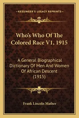 Who's Who Of The Colored Race V1, 1915: Ein allgemeines biographisches Wörterbuch von Männern und Frauen afrikanischer Abstammung (1915) - Who's Who Of The Colored Race V1, 1915: A General Biographical Dictionary Of Men And Women Of African Descent (1915)