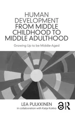 Die menschliche Entwicklung von der mittleren Kindheit bis zum mittleren Erwachsenenalter: Aufwachsen bis ins mittlere Erwachsenenalter - Human Development from Middle Childhood to Middle Adulthood: Growing Up to Be Middle-Aged