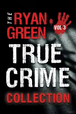 Die Ryan Green True Crime Collection: Band 3 - The Ryan Green True Crime Collection: Volume 3