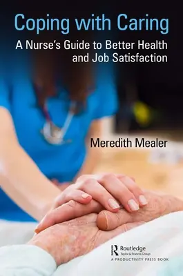 Mit der Pflege fertig werden: Der Leitfaden einer Krankenschwester für mehr Gesundheit und Arbeitszufriedenheit - Coping with Caring: A Nurse's Guide to Better Health and Job Satisfaction