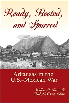 Bereit, gestiefelt und gespornt: Arkansas im amerikanisch-mexikanischen Krieg - Ready, Booted, and Spurred: Arkansas in the U.S.-Mexican War