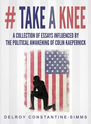 # Nimm ein Knie: Eine Sammlung von Essays unter dem Einfluss des politischen Aufbruchs von Colin Kaepernick - # Take A knee: A Collection of Essays Influenced By The Political Awakening of Colin Kaepernick