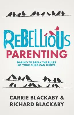 Rebellische Elternschaft: Wagen Sie es, die Regeln zu brechen, damit Ihr Kind gedeihen kann - Rebellious Parenting: Daring To Break The Rules So Your Child Can Thrive