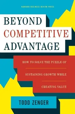 Jenseits des Wettbewerbsvorteils: Wie man das Rätsel des nachhaltigen Wachstums bei gleichzeitiger Wertschöpfung löst - Beyond Competitive Advantage: How to Solve the Puzzle of Sustaining Growth While Creating Value