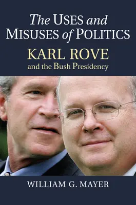 Der Gebrauch und Missbrauch der Politik: Karl Rove und die Bush-Präsidentschaft - The Uses and Misuses of Politics: Karl Rove and the Bush Presidency