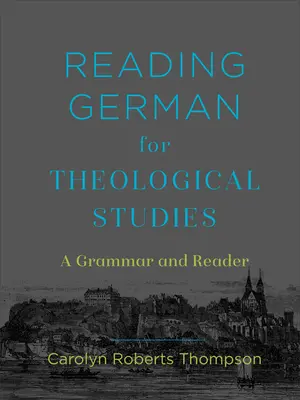 Deutsch lesen für theologische Studien: Eine Grammatik und ein Lesebuch - Reading German for Theological Studies: A Grammar and Reader