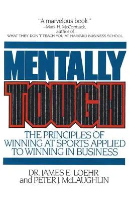 Mental hart im Nehmen: Die Prinzipien des Siegens im Sport - angewandt auf das Gewinnen im Geschäftsleben - Mentally Tough: The Principles of Winning at Sports Applied to Winning in Business